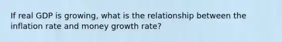 If real GDP is growing, what is the relationship between the inflation rate and money growth rate?