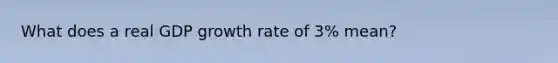 What does a real GDP growth rate of 3% mean?