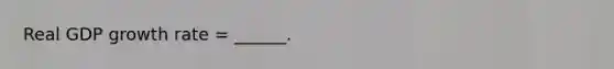 Real GDP growth rate = ______.