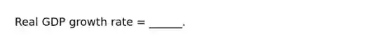 Real GDP growth rate​ = ______.