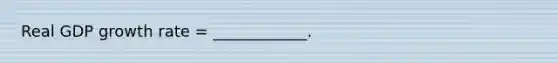 Real GDP growth rate = ____________.