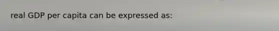 real GDP per capita can be expressed as: