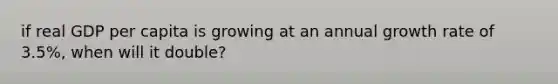 if real GDP per capita is growing at an annual growth rate of 3.5%, when will it double?