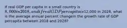 If real GDP per capita in a small country is 8,000 in 2018, and if real GDP per capita is12,000 in 2028, what is the average annual percent changein the growth rate of GDP percapita between 2018 and 2028?