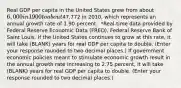 Real GDP per capita in the United States grew from about​ 6,000 in 1900 to about47,772 in 2010​, which represents an annual growth rate of 1.90 percent. ​ *Real-time data provided by Federal Reserve Economic Data​ (FRED), Federal Reserve Bank of Saint Louis. If the United States continues to grow at this​ rate, it will take (BLANK) years for real GDP per capita to double. ​(Enter your response rounded to two decimal​ places.) If government economic policies meant to stimulate economic growth result in the annual growth rate increasing to 2.75 ​percent, it will take (BLANK) years for real GDP per capita to double. ​(Enter your response rounded to two decimal​ places.)