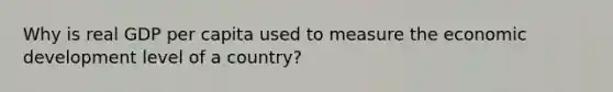 Why is real GDP per capita used to measure the economic development level of a country?