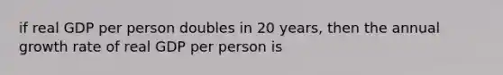 if real GDP per person doubles in 20 years, then the annual growth rate of real GDP per person is