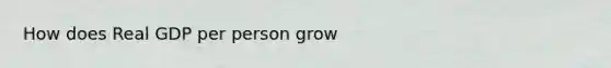 How does Real GDP per person grow