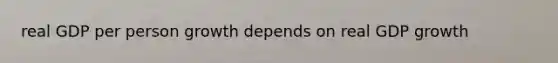 real GDP per person growth depends on real GDP growth