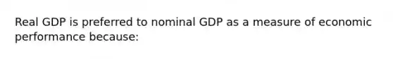 Real GDP is preferred to nominal GDP as a measure of economic performance because: