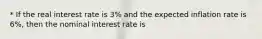 * If the real interest rate is​ 3% and the expected inflation rate is​ 6%, then the nominal interest rate is