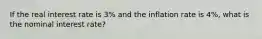 If the real interest rate is 3% and the inflation rate is 4%, what is the nominal interest rate?