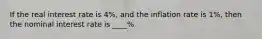 If the real interest rate is 4%, and the inflation rate is 1%, then the nominal interest rate is ____%