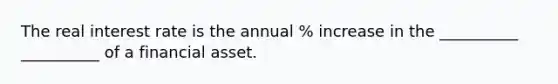 The real interest rate is the annual % increase in the __________ __________ of a financial asset.