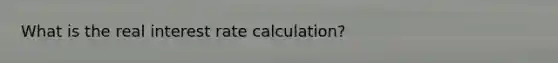 What is the real interest rate calculation?