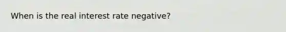 When is the real interest rate negative?