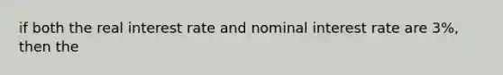 if both the real interest rate and nominal interest rate are 3%, then the