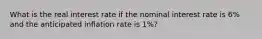 What is the real interest rate if the nominal interest rate is 6% and the anticipated inflation rate is 1%?