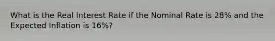 What is the Real Interest Rate if the Nominal Rate is 28% and the Expected Inflation is 16%?
