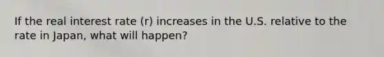 If the real interest rate​ (r) increases in the U.S. relative to the rate in​ Japan, what will happen?