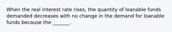 When the real interest rate rises, the quantity of loanable funds demanded decreases with no change in the demand for loanable funds because the _______.