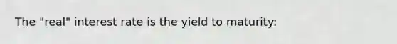 The "real" interest rate is the yield to maturity: