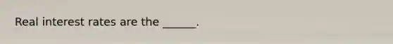 Real interest rates are the ______.