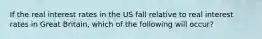 If the real interest rates in the US fall relative to real interest rates in Great Britain, which of the following will occur?