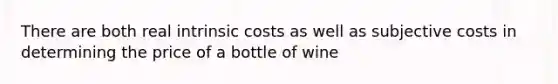 There are both real intrinsic costs as well as subjective costs in determining the price of a bottle of wine