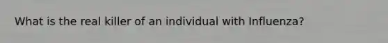 What is the real killer of an individual with Influenza?