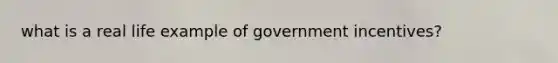 what is a real life example of government incentives?