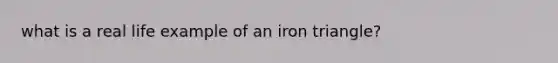 what is a real life example of an iron triangle?