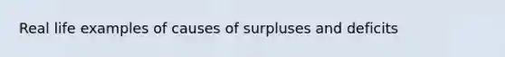 Real life examples of causes of surpluses and deficits