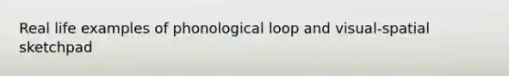 Real life examples of phonological loop and visual-spatial sketchpad