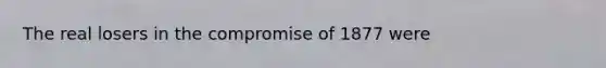 The real losers in the compromise of 1877 were