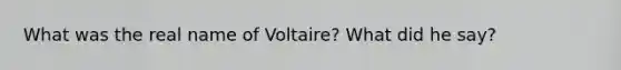 What was the real name of Voltaire? What did he say?