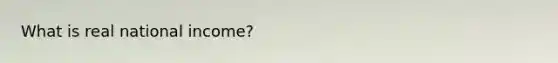 What is real national income?