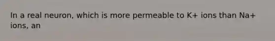 In a real neuron, which is more permeable to K+ ions than Na+ ions, an