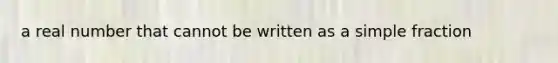 a real number that cannot be written as a simple fraction