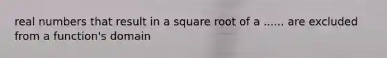 real numbers that result in a square root of a ...... are excluded from a function's domain