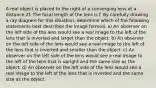 A real object is placed to the right of a converging lens at a distance 2f. The focal length of the lens is f. By carefully drawing a ray diagram for this situation, determine which of the following statements best describes the image formed. a) An observer on the left side of the lens would see a real image to the left of the lens that is inverted and larger than the object. b) An observer on the left side of the lens would see a real image to the left of the lens that is inverted and smaller than the object. c) An observer on the left side of the lens would see a real image to the left of the lens that is upright and the same size as the object. d) An observer on the left side of the lens would see a real image to the left of the lens that is inverted and the same size as the object.