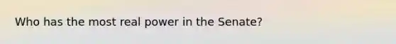 Who has the most real power in the Senate?
