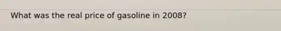 What was the real price of gasoline in 2008?