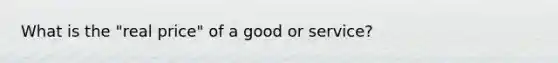 What is the "real price" of a good or service?