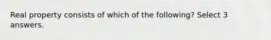 Real property consists of which of the following? Select 3 answers.