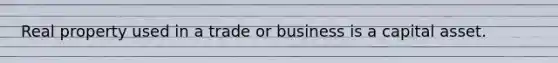 Real property used in a trade or business is a capital asset.