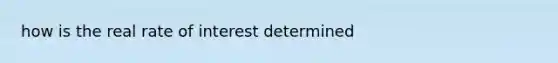 how is the real rate of interest determined