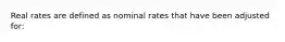 Real rates are defined as nominal rates that have been adjusted for: