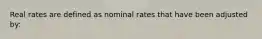 Real rates are defined as nominal rates that have been adjusted by: