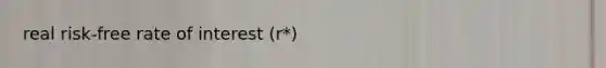 real risk-free rate of interest (r*)